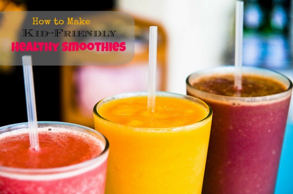 how to make kid-friendly healthy smoothies
