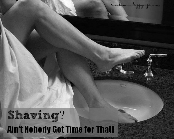Shaving - Ain't nobody got time for that!