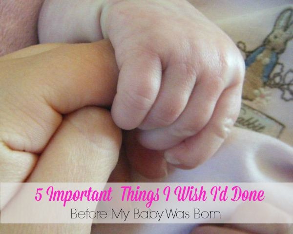 5 Important Things I Wish I'd Done Before My Baby Was Born